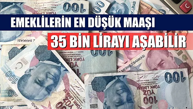 Emeklilerin en düşük maaşı 35 bin lirayı aşabilir