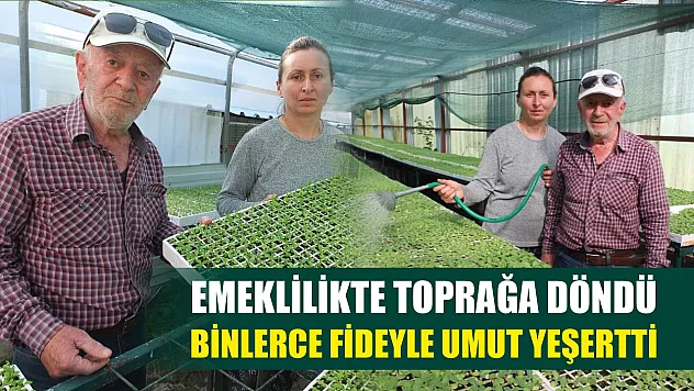 Emeklilikte toprağa döndü, binlerce fideyle umut yeşertti