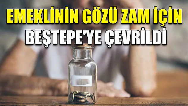 Emeklinin Gözü Zam İçin Beştepe'ye Çevrildi