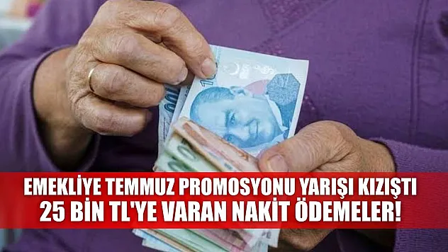 Emekliye Temmuz Promosyonu Yarışı Kızıştı: 25 Bin TL'ye Varan Nakit Ödemeler!