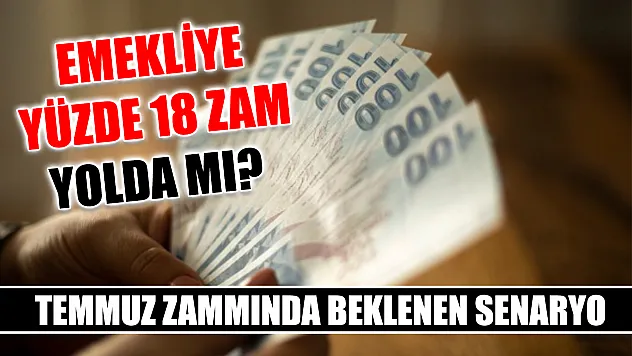 Emekliye yüzde 18 zam yolda mı? Temmuz zammında beklenen senaryo