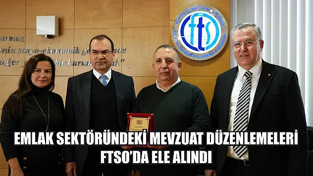 Emlak Sektöründeki Mevzuat Düzenlemeleri FTSO'da Ele Alındı