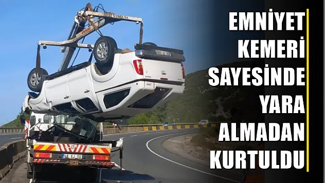 Emniyet kemeri sayesinde yara almadan kurtuldu