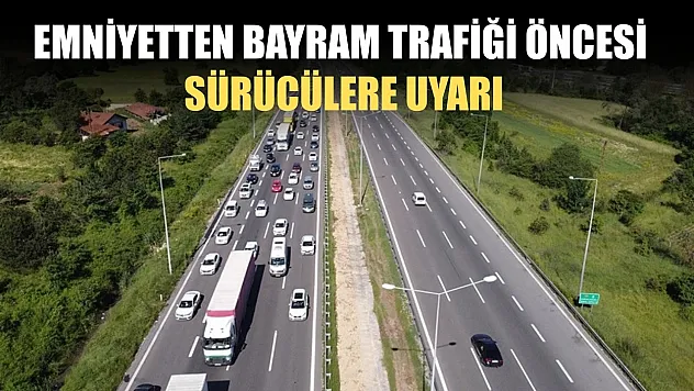 Emniyetten bayram trafiği öncesi sürücülere uyarı
