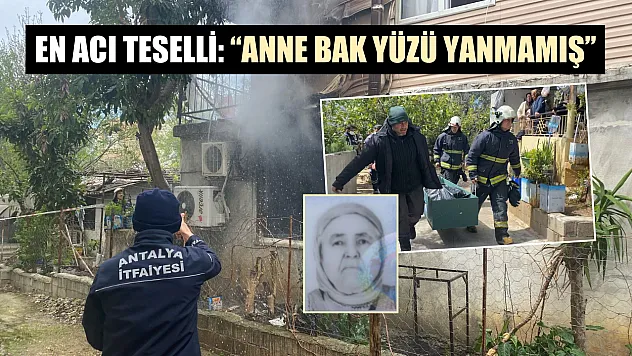 En acı teselli: 'Anne bak yüzü yanmamış'