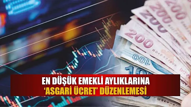 En düşük emekli aylıklarına 'Asgari ücret' düzenlemesi