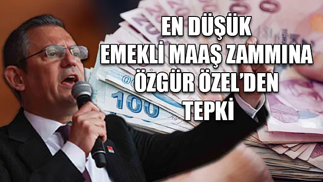 En Düşük Emekli Maaş Zammına Özgür Özel'den Tepki
