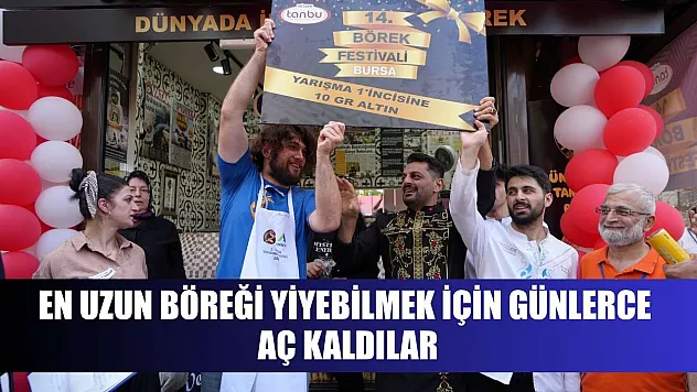 En uzun böreği yiyebilmek için günlerce aç kaldılar