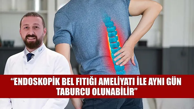 'Endoskopik bel fıtığı ameliyatı ile aynı gün taburcu olunabilir'