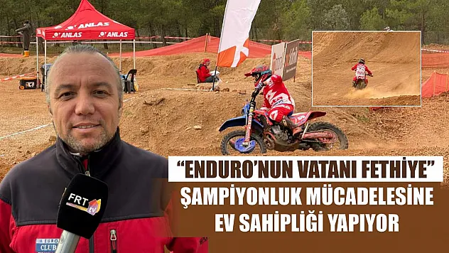'Enduro'nun Vatanı Fethiye' şampiyonluk mücadelesine ev sahipliği yapıyor