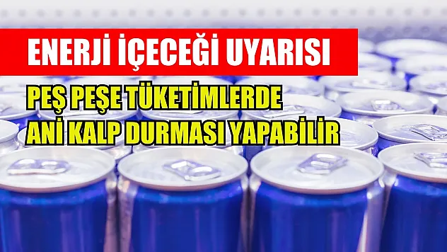 Enerji içeceği uyarısı: Peş peşe tüketimlerde ani kalp durması yapabilir