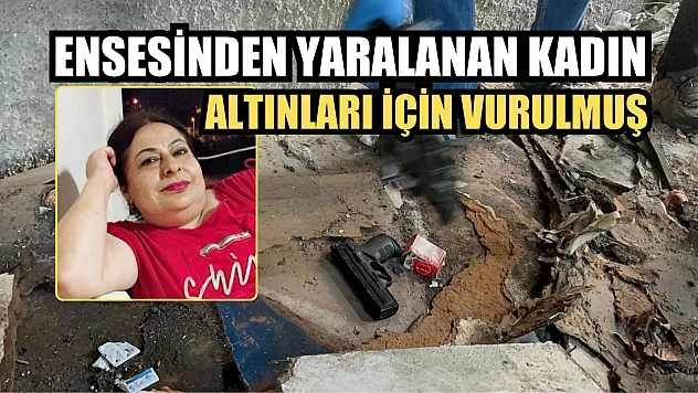 Ensesinden yaralanan kadın altınları için vurulmuş