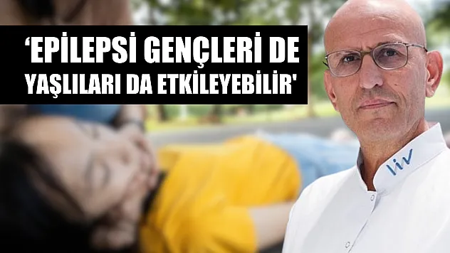 'Epilepsi gençleri de yaşlıları da etkileyebilir'