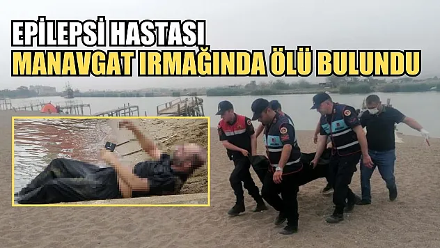 Epilepsi hastası Manavgat Irmağında ölü bulundu