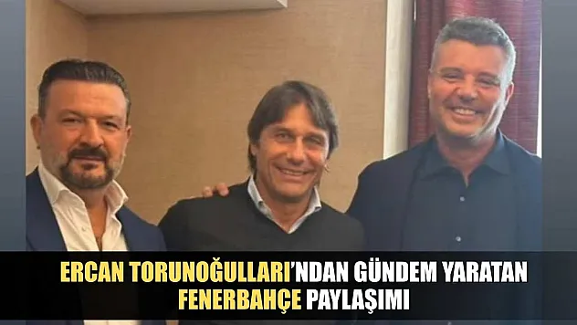 Ercan Torunoğulları'ndan gündem yaratan Fenerbahçe paylaşımı