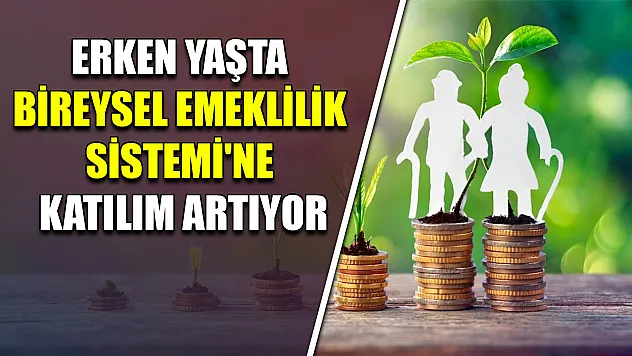 Erken yaşta Bireysel Emeklilik Sistemi'ne katılım artıyor