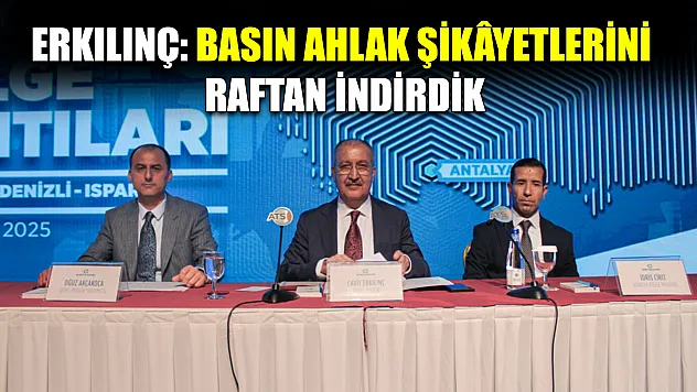 Erkılınç: Basın Ahlak şikâyetlerini raftan indirdik