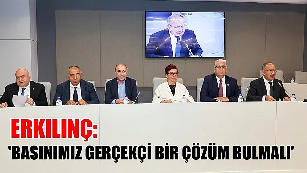 Erkılınç: 'Basınımız gerçekçi bir çözüm bulmalı'
