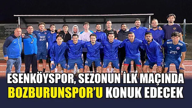 Esenköyspor, sezonun ilk maçında Bozburunspor'u konuk edecek