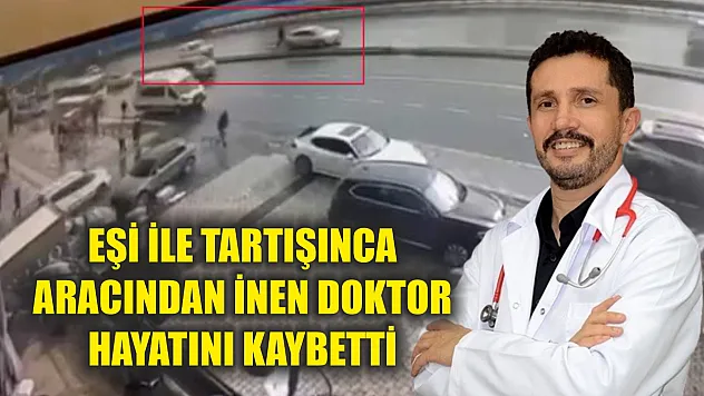 Eşi ile tartışınca aracından inen doktor, hayatını kaybetti