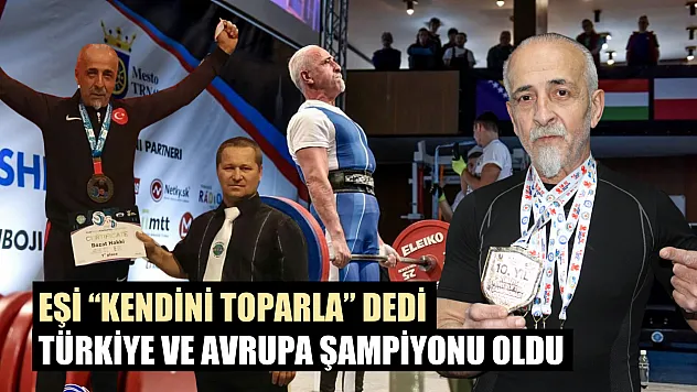 Eşi 'kendini toparla' dedi, Türkiye ve Avrupa şampiyonu oldu