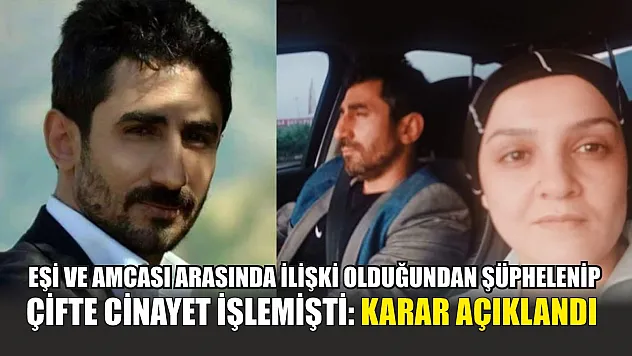 Eşi ve amcası arasında ilişki olduğundan şüphelenip çifte cinayet işlemişti: Karar açıklandı