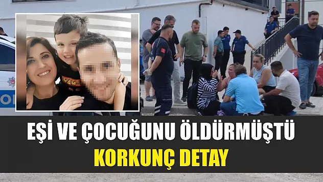 Eşi ve çocuğunu öldürmüştü, korkunç detay