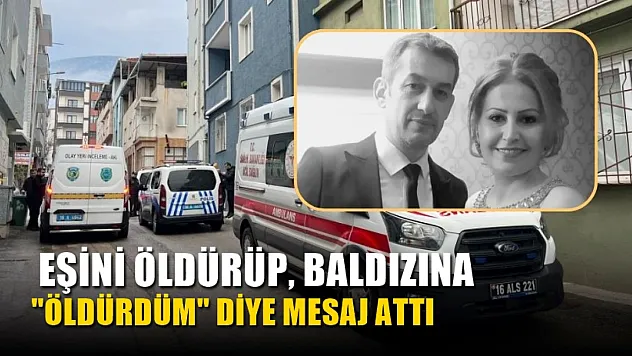 Eşini öldürüp, baldızına 'Öldürdüm' diye mesaj attı