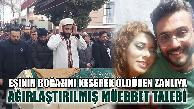Eşinin boğazını keserek öldüren zanlıya ağırlaştırılmış müebbet talebi