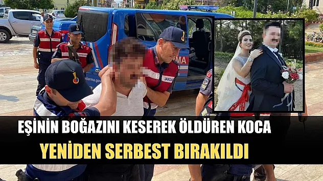 Eşinin boğazını keserek öldüren koca, yeniden serbest bırakıldı