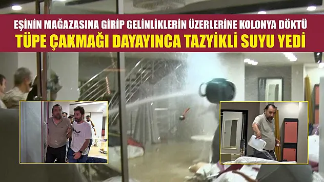 Eşinin mağazasına girip gelinliklerin üzerlerine kolonya döktü, tüpe çakmağı dayayınca tazyikli suyu yedi