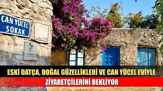 Eski Datça, Doğal Güzellikleri ve Can Yücel Eviyle Ziyaretçilerini Bekliyor