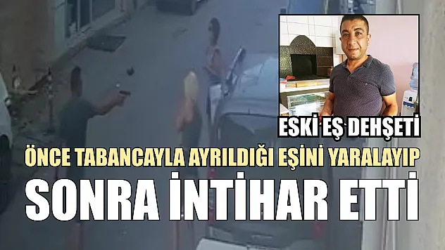 Eski eş dehşeti: Önce tabancayla ayrıldığı eşini yaralayıp sonra intihar etti