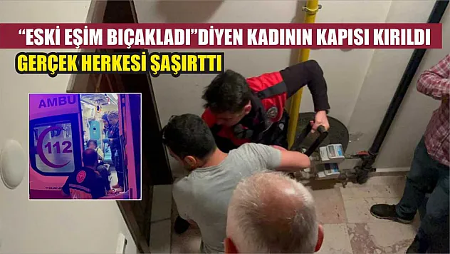 'Eski eşim bıçakladı' diyen kadının kapısı kırıldı, gerçek herkesi şaşırttı