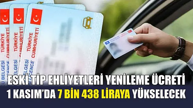 Eski tip ehliyetleri yenileme ücreti 1 Kasım'da 7 bin 438 liraya yükselecek
