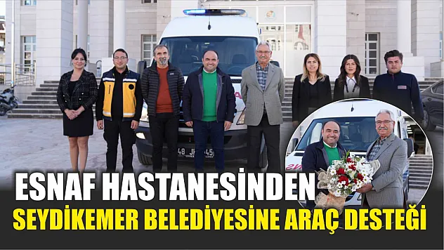 Esnaf Hastanesinden Seydikemer Belediyesine Araç Desteği