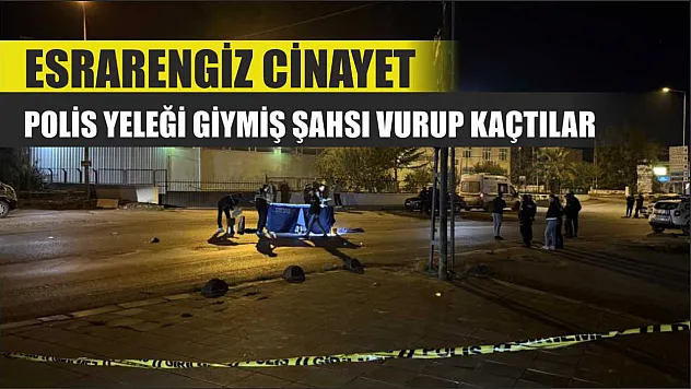 Esrarengiz cinayet: Polis yeleği giymiş şahsı vurup kaçtılar