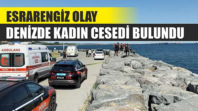 Esrarengiz olay: Denizde kadın cesedi bulundu