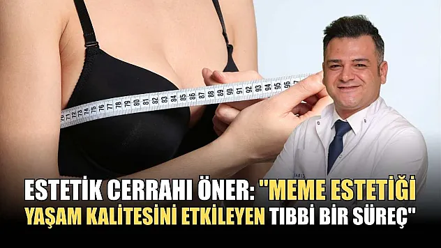 Estetik Cerrahı Öner: 'Meme estetiği, yaşam kalitesini etkileyen tıbbi bir süreç'