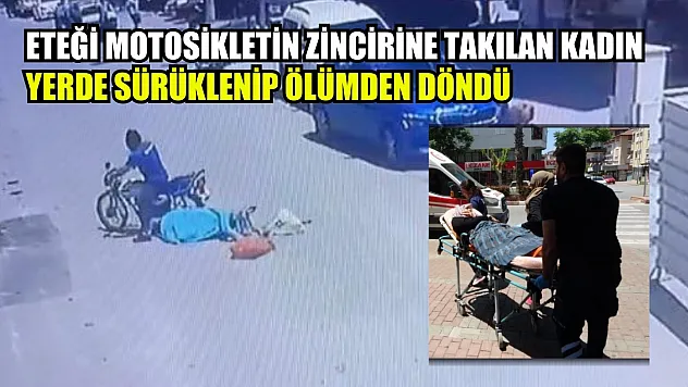 Eteği motosikletin zincirine takılan kadın yerde sürüklenip ölümden döndü