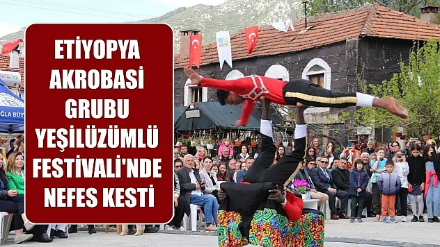 Etiyopya Akrobasi Grubu Yeşilüzümlü Festivali'nde nefes kesti