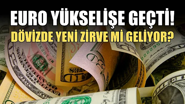 Euro yükselişe geçti! Dövizde yeni zirve mi geliyor?
