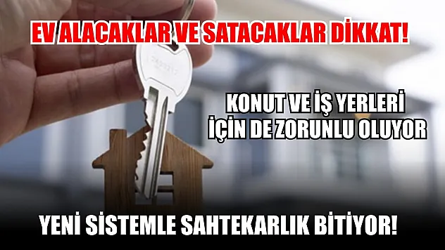 Ev alacaklar ve satacaklar dikkat! Yeni sistemle sahtekarlık bitiyor