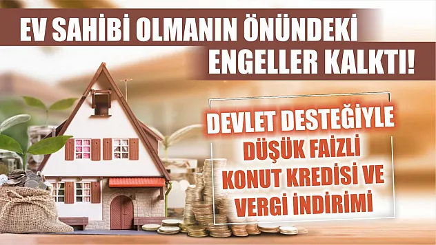 Ev Sahibi Olmanın Önündeki Engeller Kalktı! Devlet Desteğiyle Düşük Faizli Konut Kredisi ve Vergi İndirimi
