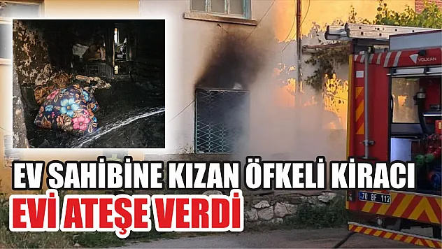 Ev sahibine kızan öfkeli kiracı evi ateşe verdi