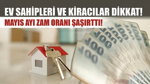 Ev sahipleri ve kiracılar dikkat! Mayıs ayı zam oranı şaşırttı!