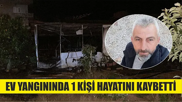 Ev yangınında 1 kişi hayatını kaybetti