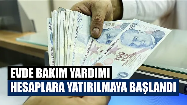 Evde Bakım Yardımı hesaplara yatırılmaya başlandı