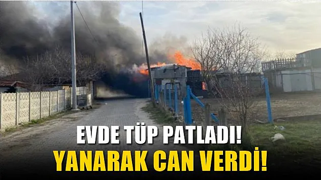 Evde tüp patladı! Yanarak can verdi!