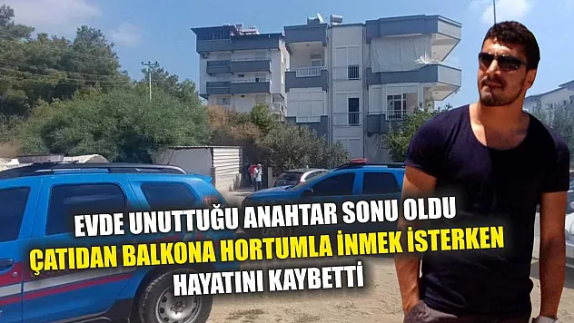 Evde unuttuğu anahtar sonu oldu, çatıdan balkona hortumla inmek isterken hayatını kaybetti